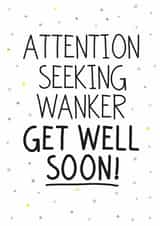 Rude Get Well Card - Attention Seeker - Banter - Wanker created by Geordies Love Gin