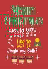 Cheeky Christmas Card - "Merry Christmas, Would You Like to Jingle My Bells?" created by JoyGreets