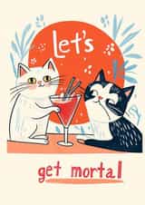 Funny Birthday Card - Cats - Let's Get Mortal created by Koro Cinco