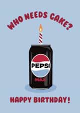 Funny Birthday Card - Pepsi Max - Who Needs Cake? created by Ella Goddard