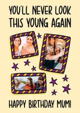 Personalised Birthday Photo Card created by TeePee Creations - Funny Birthday Card - For Mum - You'll Never Look This Young Again