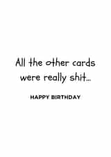 All the Other Cards Were Really Shit – Happy Birthday. Funny Birthday Card created by Inappropriate Ink 
