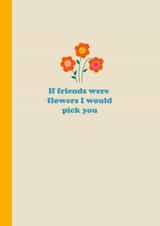 Cute Friendship Greetings Card - If Friends Were Flowers I Would Pick You created by Happy Street