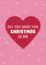Funny Christmas Card - All You Want For Christmas Is Me - Heart created by Ella Goddard