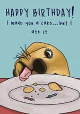 Funny Birthday Card - Happy Birthday, I Made You a Cake...But I Ate It - Dog created by Sarah Harding