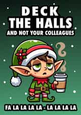 Funny Christmas Card - Deck The Halls And Not Your Colleagues - Tired Elf created by Hint of Sarcasm