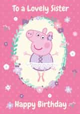 Peppa Pig Birthday Card For Sister – Lovely Ballerina created by Danilo