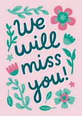 Cute Leaving Card - We Will Miss You - Flowers created by Josie Gledhill