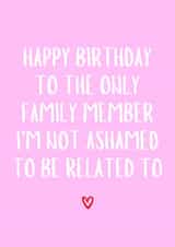Cute Birthday Card - For Her - Not Ashamed To Be Related To created by Amy (Hedgecards)