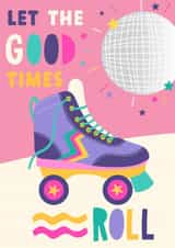 Cute Birthday Card - Roller Skate - Let The Good Times Roll created by Christine Gore