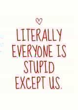 Funny Valentine's Day Card - Everyone Is Stupid - Except Us created by Sundiva Designs
