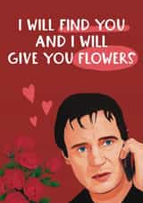 Funny Valentine's Day Card - Liam Neeson - I Will Give You Flowers created by Giddy Kipper