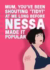 Nessa Mother's Day Card - Gavin And Stacey - Tidy! created by Pickled Prints