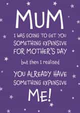 Funny Mother's Day Card - Something Expensive - Me! created by Designed by Woobrew