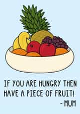 Funny Mother's Day Card - If You Are Hungry Then Have A Piece Of Fruit! - Mum Quote created by OhJaye