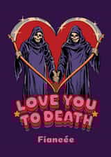 Funny Love You to Death Valentine's Day Card for Fiancée created by Danilo