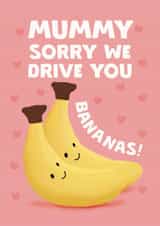 Cute Mother's Day Card - Sorry We Drive You Bananas created by Giddy Kipper