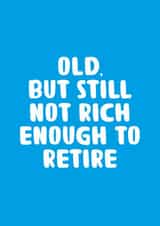 Cheeky Birthday Card - Old, But Still Not Rich Enough To Retire - Typography created by You can't say that out loud