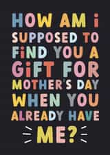 Funny Mother's Day Card - You Already Have Me created by Sarah Harding