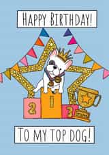 Cute birthday card for French Bulldog Lover- Happy Birthday Top Dog! created by Natalie Tuck