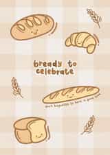 Cute Friendship Celebration Card - For Friend - Bread - Bready To Celebrate created by Doodle Lou