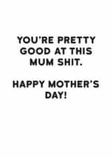 Funny Mother's Day Card - You're Pretty Good At This Mum Shit created by Holy Flaps