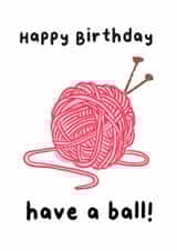 Funny Birthday Card - Knitting - Have A Ball created by Molly Harper