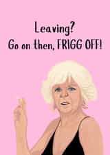 Funny Leaving Card - Madge From Benidorm - Frigg Off created by Original Fox Cards