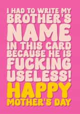 Funny Mother’s Day Card - For Mum - My Brother is Fucking Useless created by Blind Faith