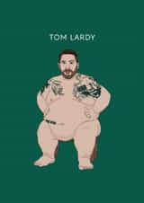 Funny Birthday Card - Tom Lardy - Tom Hardy Pun created by Chloë Langer
