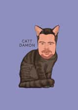 Funny Birthday/Just Because Card - Matt Damon - Catt Damon created by Chloë Langer