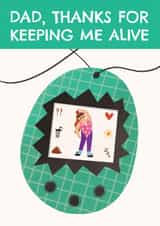 Funny Father's Day Card - Tamagotchi - Thanks For Keeping Me Alive created by AbiGoLucky
