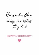 You're the Mum everyone wishes they had Mothers Day Card created by Tom Spencer