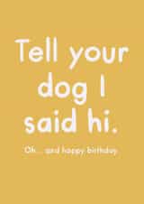 Funny Birthday Card - Tell Your Dog I Said Hi created by The Clay Stray