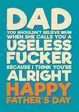 Rude Father’s Day Card - Mum Thinks You're Useless - I Think You're Alright created by Blind Faith