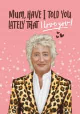 Cute Mother's Day/Birthday Card - Rod Stewart - Have I Told You Lately That I Love You! created by Atwood & Atwood