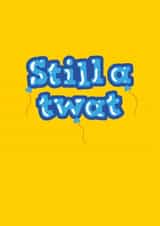 Rude Birthday Card for Friend or Relative - 'Still a Twat' Balloons created by @thats.canny