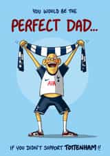 Funny Birthday/Father's Day Card - Perfect Dad - Didn't Support Tottenham created by Bryony Jackson Walters