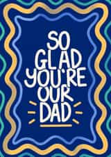 Classic Father's Day Card - So Glad You're Our Dad created by Kamiya Chirodian