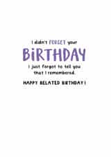 Funny Birthday Card - Belated - Forgot To Tell You That I Remembered created by Kreate Paper Co.