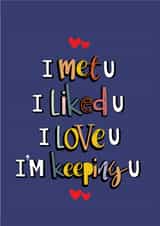 Cute card for significant other - I met U, I liked U, I love U, I'm keeping U created by Oludidit