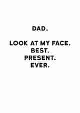 Funny Father’s Day Card - Best. Present. Ever. - Look At My Face created by Holy Flaps