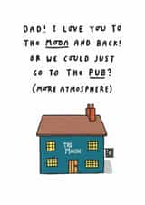 Funny Father's Day Card - DadI I Love You to the Moon and Back! - Or We Could Go To The Pub? created by mungo and shoddy