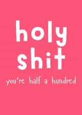 Holy Shit You're Half A Hundred - Funny 50th Birthday Card For Her created by Designs By Andy