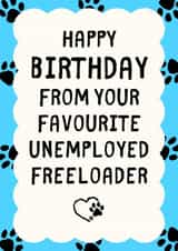 Funny Birthday Card - From Pets - Favourite Unemployed Freeloader created by Sundiva Designs
