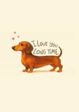 Cute Anniversary/Valentine’s Card - I Love You Long Time - Dachshund Sausage Dog created by Sydney Jo Designs