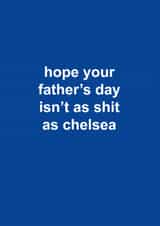Chelsea Father's Day Card - Hope Your Father's Day Isn't As Shit As Chelsea created by The Cake Thief