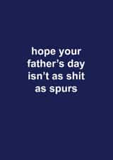 Spurs Father's Day Card - Hope Your Father's Day Isn't As Shit As Spurs created by The Cake Thief