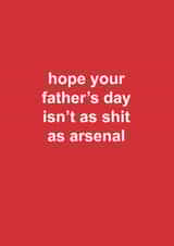Arsenal Father's Day Card - Hope Your Father's Day Isn't As Shit As Arsenal created by The Cake Thief