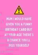 Cheeky Birthday Card - For Mum - Piss Yourself created by Katielakin